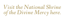 Visit the National Shrine of the Divine Mercy here.